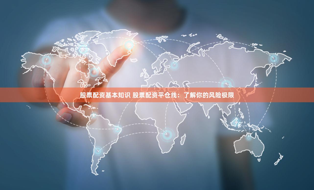 股票配資基本知識(shí) 股票配資平倉(cāng)線：了解你的風(fēng)險(xiǎn)極限