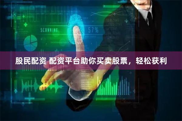 股民配資 配資平臺助你買賣股票，輕松獲利