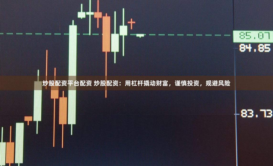 炒股配資平臺配資 炒股配資：用杠桿撬動財富，謹慎投資，規(guī)避風險