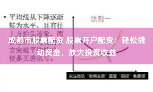 成都市股票配資 股票開戶配資：輕松撬動資金，放大投資收益