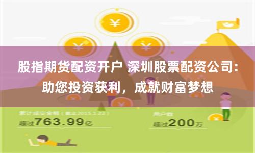 股指期貨配資開戶 深圳股票配資公司：助您投資獲利，成就財富夢想